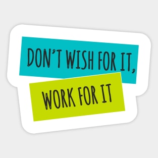 Don't wish for it, Work for it Sticker